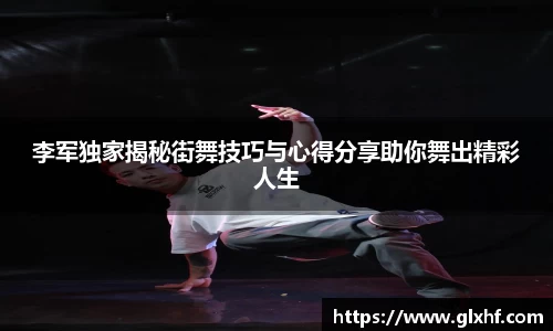 李军独家揭秘街舞技巧与心得分享助你舞出精彩人生